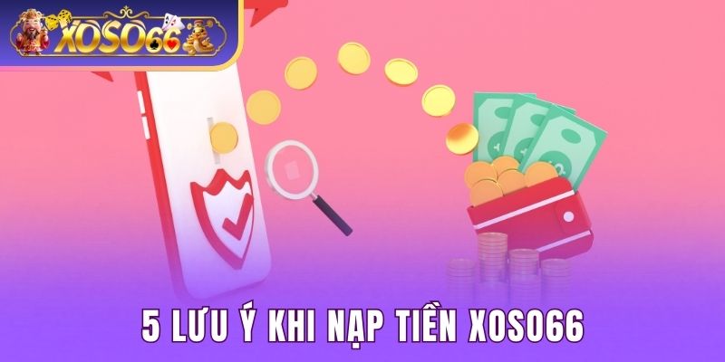 5 lưu ý khi nạp tiền Xoso66