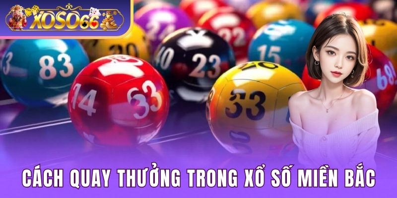 Cách quay thưởng trong xổ số miền Bắc 