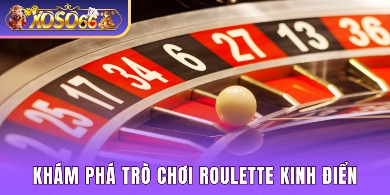 Khám phá trò chơi Roulette kinh điển