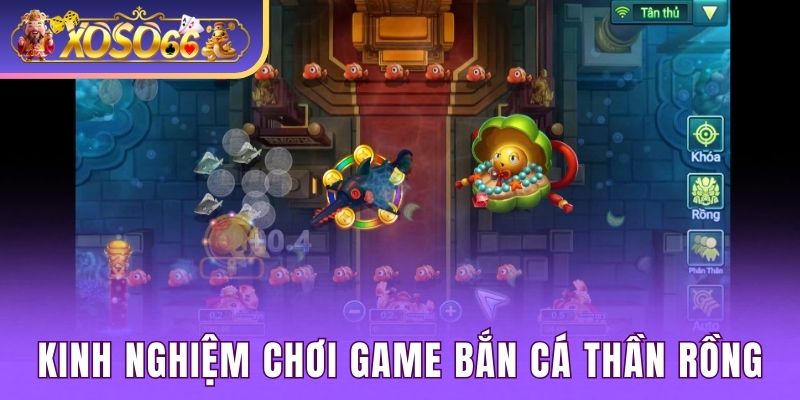 Kinh nghiệm chơi game bắn cá Thần Rồng